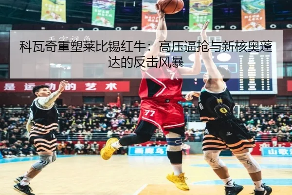 科瓦奇重塑莱比锡红牛：高压逼抢与新核奥蓬达的反击风暴