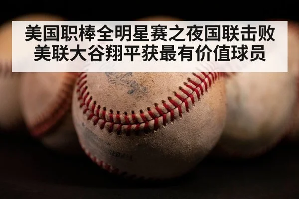 美国职棒全明星赛之夜国联击败美联大谷翔平获最有价值球员